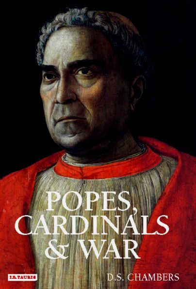 Popes, Cardinals and War: The Military Church in Renaissance and Early Modern Europe D.S. Chambers